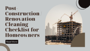 Read more about the article Post-Construction / Renovation Cleaning Checklist for Homeowners