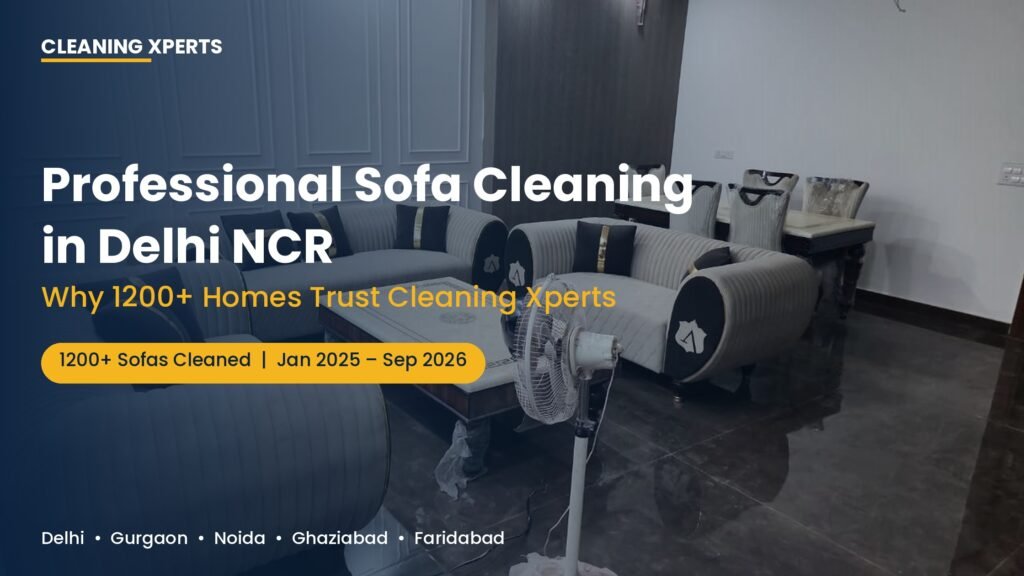 Professional Sofa Cleaning in Delhi NCR: Why 1200+ Homes Trust Cleaning Xperts